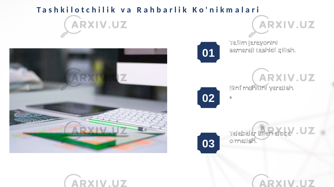 Ta&#39;lim jarayonini samarali tashkil qilish. 01 Sinf muhitini yaratish. e. 02 Talabalar bilan aloqa o&#39;rnatish. . 03T a s h k i l o t c h i l i k v a R a h b a r l i k K o &#39; n i k m a l a r i 