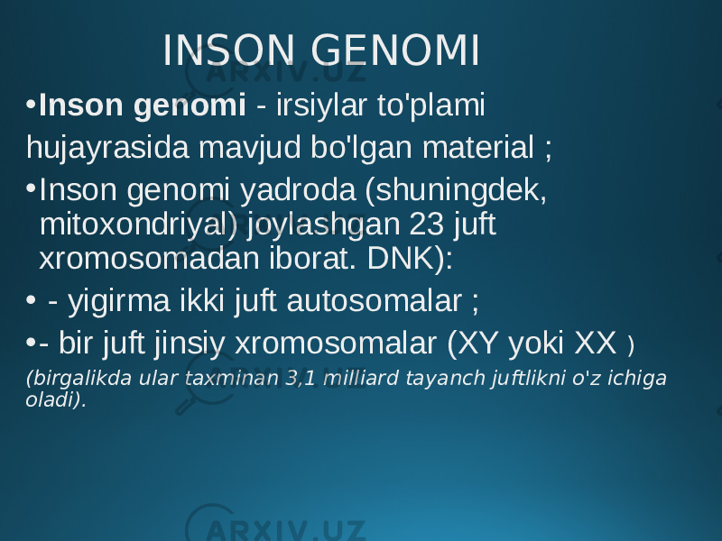 INSON GENOMI • Inson genomi  - irsiylar to&#39;plami hujayrasida mavjud bo&#39;lgan material ; • Inson genomi yadroda (shuningdek, mitoxondriyal) joylashgan 23 juft xromosomadan iborat. DNK): • - yigirma ikki juft autosomalar ; • - bir juft jinsiy xromosomalar (XY yoki XX ) (birgalikda ular taxminan 3,1 milliard tayanch juftlikni o&#39;z ichiga oladi). 