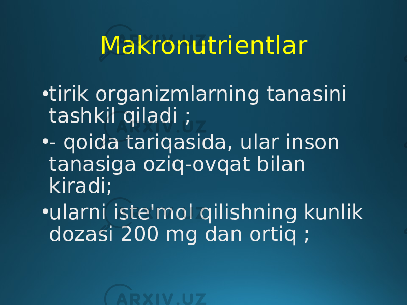 Makronutrientlar • tirik organizmlarning tanasini tashkil qiladi ; • - qoida tariqasida, ular inson tanasiga oziq-ovqat bilan kiradi; • ularni iste&#39;mol qilishning kunlik dozasi 200 mg dan ortiq ; 