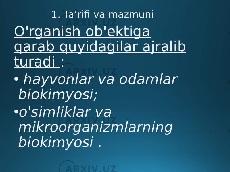 1. Ta’rifi va mazmuni O&#39;rganish ob&#39;ektiga qarab quyidagilar ajralib turadi : • hayvonlar va odamlar biokimyosi; • o&#39;simliklar va mikroorganizmlarning biokimyosi . 