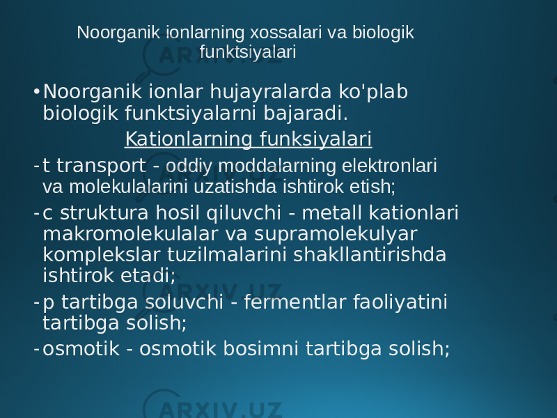 Noorganik ionlarning xossalari va biologik funktsiyalari • Noorganik ionlar hujayralarda ko&#39;plab biologik funktsiyalarni bajaradi. Kationlarning funksiyalari - t transport - oddiy moddalarning elektronlari va molekulalarini uzatishda ishtirok etish; - c struktura hosil qiluvchi - metall kationlari makromolekulalar va supramolekulyar komplekslar tuzilmalarini shakllantirishda ishtirok etadi; - p tartibga soluvchi - fermentlar faoliyatini tartibga solish; - osmotik - osmotik bosimni tartibga solish; 