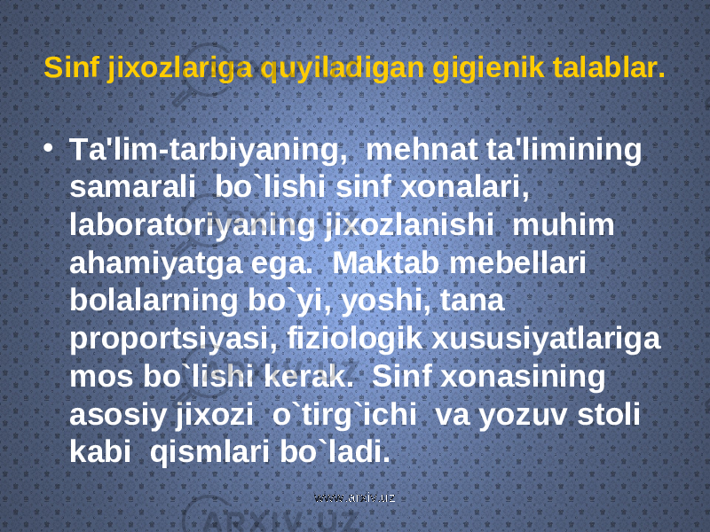 Sinf jixozlariga quyiladigan gigi е nik talablar. • Ta&#39;lim-tarbiyaning, m е hnat ta&#39;limining samarali bo`lishi sinf xonalari, laboratoriyaning jixozlanishi muhim ahamiyatga ega. Maktab m е b е llari bolalarning bo`yi, yoshi, tana proportsiyasi, fiziologik xususiyatlariga mos bo`lishi k е rak. Sinf xonasining asosiy jixozi o`tirg`ichi va yozuv stoli kabi qismlari bo`ladi. www.arxiv.uz 