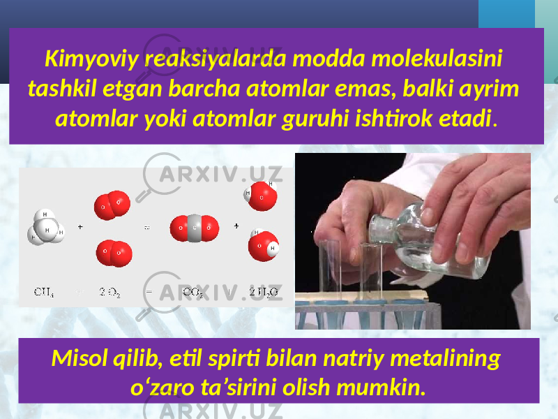 Kimyoviy reaksiyalarda modda molekulasini tashkil etgan barcha atomlar emas, balki ayrim atomlar yoki atomlar guruhi ishtirok etadi . Misol qilib, etil spirti bilan natriy metalining o‘zaro ta’sirini olish mumkin. 