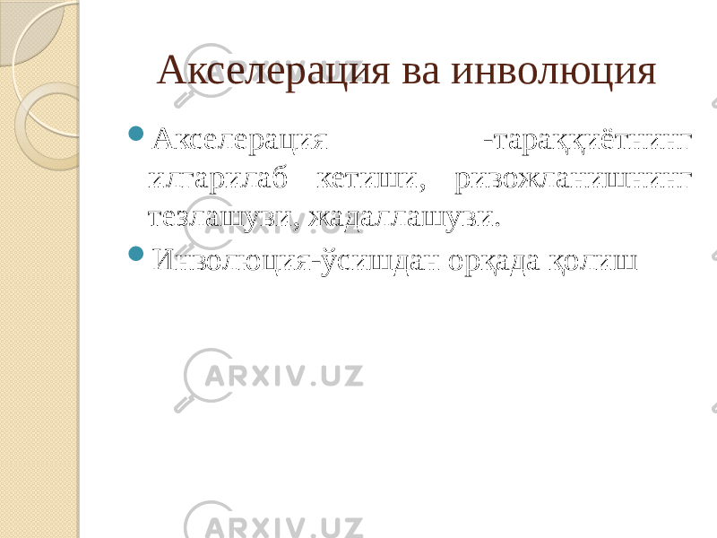 Акселерация ва инволюция  Акселерация -тараққиётнинг илгарилаб кетиши, ривожланишнинг тезлашуви, жадаллашуви.  Инволюция-ўсишдан орқада қолиш 