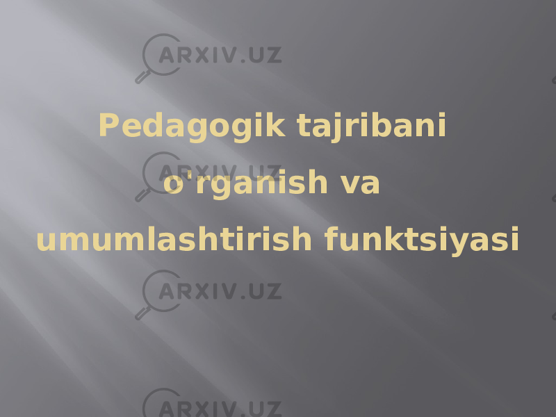 Pedagogik tajribani o&#39;rganish va umumlashtirish funktsiyasi 