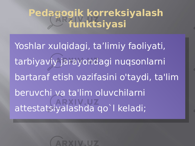 Pedagogik korreksiyalash funktsiyasi Yoshlar xulqidagi, ta’limiy faoliyati, tarbiyaviy jarayondagi nuqsonlarni bartaraf etish vazifasini o&#39;taydi, ta&#39;lim beruvchi va ta&#39;lim oluvchilarni attestatsiyalashda qo`l keladi;33 07 0A08 0A1509 08 