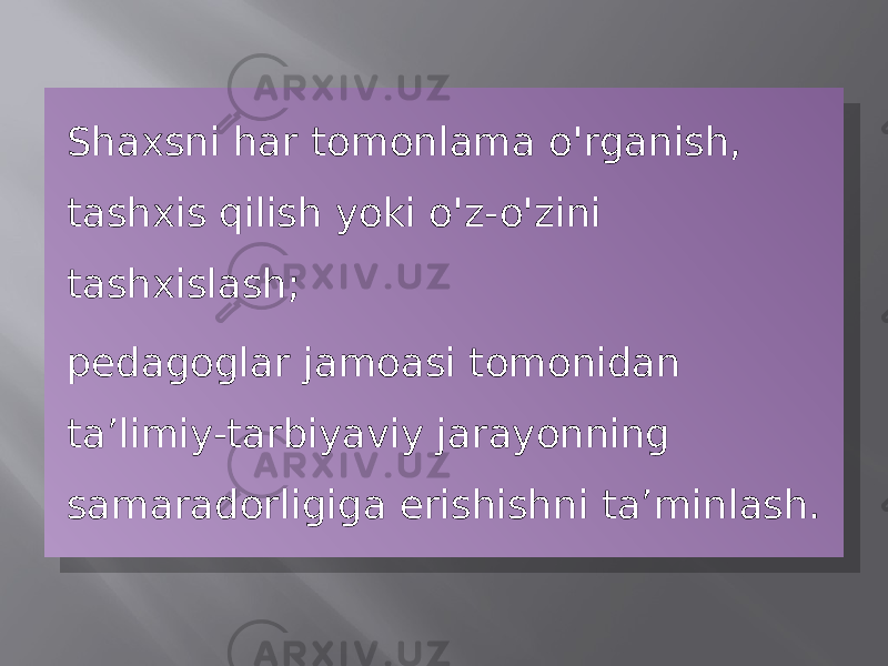 Shaxsni har tomonlama o&#39;rganish, tashxis qilish yoki o&#39;z-o&#39;zini tashxislash; pedagoglar jamoasi tomonidan ta’limiy-tarbiyaviy jarayonning samaradorligiga erishishni ta’minlash.2C1408 07 07 2A151308110F 07 16 