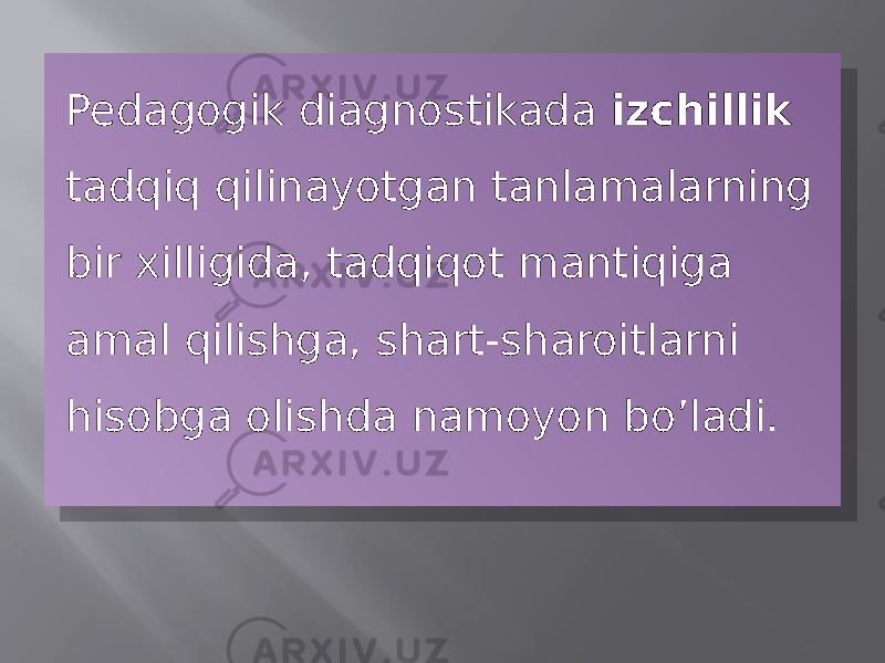 Pedagogik diagnostikada izchillik tadqiq qilinayotgan tanlamalarning bir xilligida, tadqiqot mantiqiga amal qilishga, shart-sharoitlarni hisobga olishda namoyon bo’ladi.2F 24 07 0A 08 140B160F 