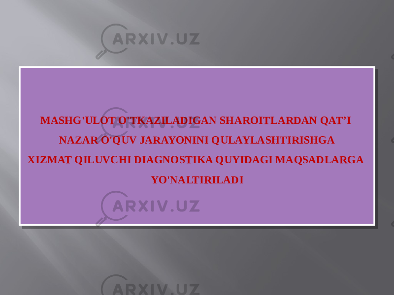 MASHG&#39;ULOT O&#39;TKAZILADIGAN SHAROITLARDAN QAT’I NAZAR O&#39;QUV JARAYONINI QULAYLASHTIRISHGA XIZMAT QILUVCHI DIAGNOSTIKA QUYIDAGI MAQSADLARGA YO&#39;NALTIRILADI01 10 17 16 