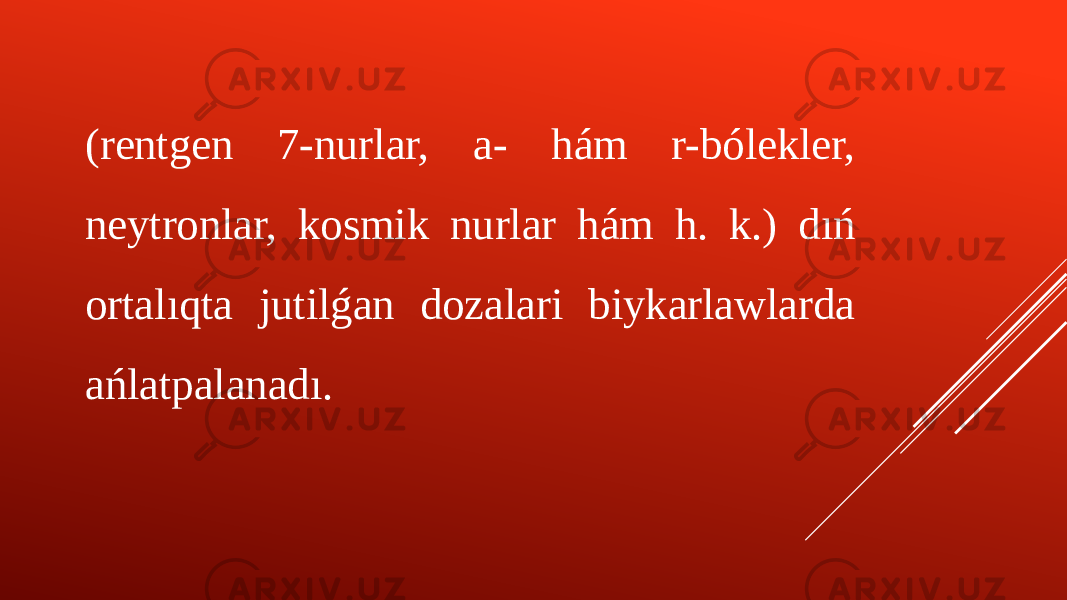 (rentgen 7-nurlar, a- hám r-bólekler, neytronlar, kosmik nurlar hám h. k.) dıń ortalıqta jutilǵan dozalari biykarlawlarda ańlatpalanadı. 