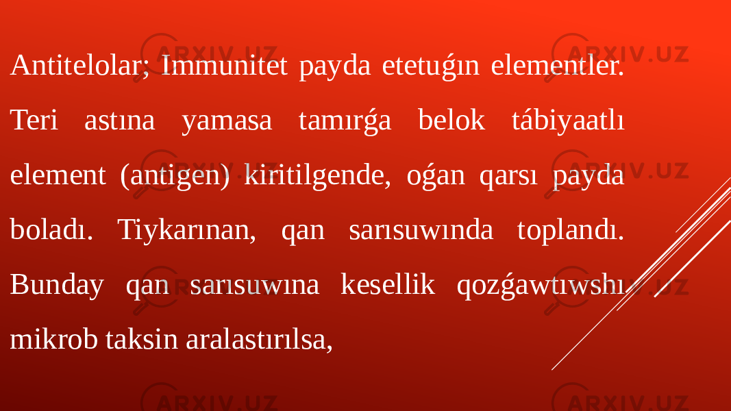 Antitelolar; Immunitet payda etetuǵın elementler. Teri astına yamasa tamırǵa belok tábiyaatlı element (antigen) kiritilgende, oǵan qarsı payda boladı. Tiykarınan, qan sarısuwında toplandı. Bunday qan sarısuwına kesellik qozǵawtıwshı mikrob taksin aralastırılsa, 