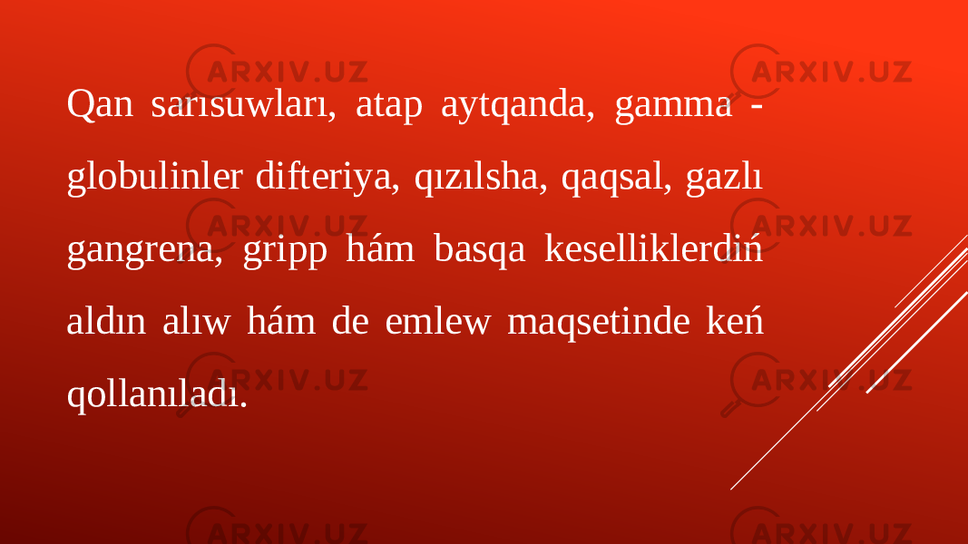 Qan sarısuwları, atap aytqanda, gamma - globulinler difteriya, qızılsha, qaqsal, gazlı gangrena, gripp hám basqa keselliklerdiń aldın alıw hám de emlew maqsetinde keń qollanıladı. 