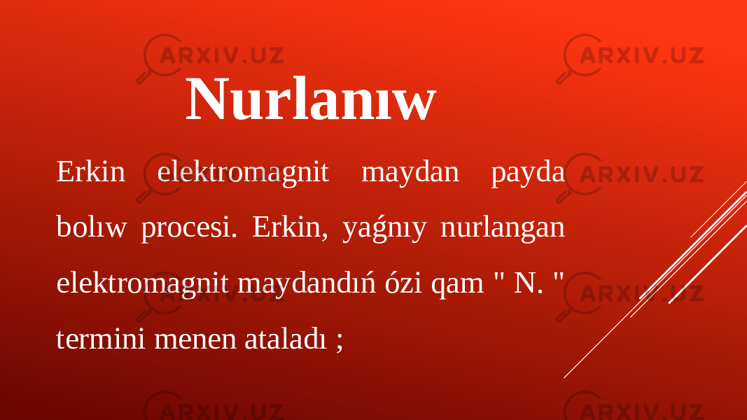 Nurlanıw Erkin elektromagnit maydan payda bolıw procesi. Erkin, yaǵnıy nurlangan elektromagnit maydandıń ózi qam &#34; N. &#34; termini menen ataladı ; 