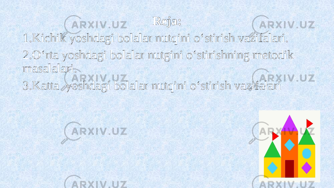 Reja: 1.Kichik yoshdagi bolalar nutqini o‘stirish vazifalari. 2.O‘rta yoshdagi bolalar nutgini o‘stirishning metodik masalalari. 3.Katta yoshdagi bolalar nutqini o‘stirish vazifalari 