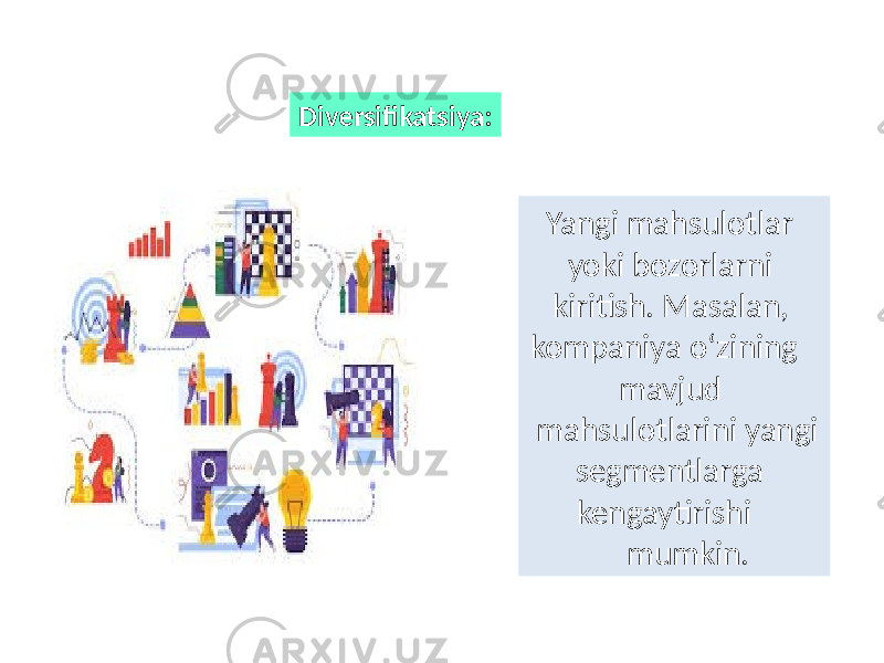  Yangi mahsulotlar yoki bozorlarni kiritish. Masalan, kompaniya o‘zining mavjud mahsulotlarini yangi segmentlarga kengaytirishi mumkin.Diversifikatsiya: 