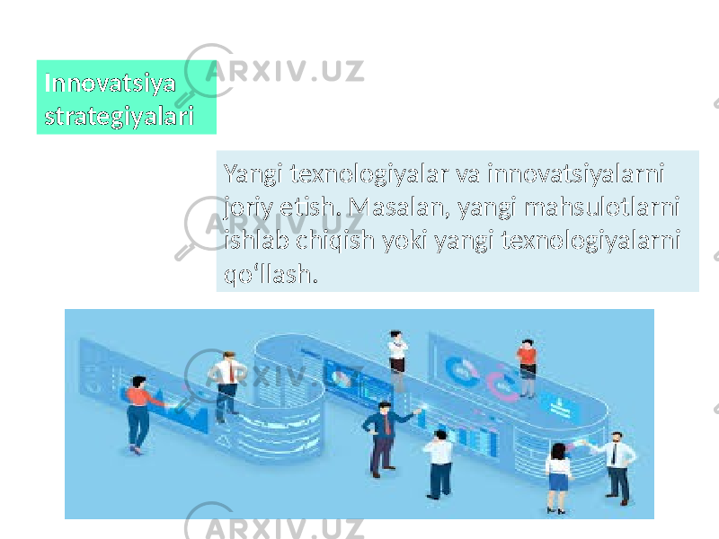 Yangi texnologiyalar va innovatsiyalarni joriy etish. Masalan, yangi mahsulotlarni ishlab chiqish yoki yangi texnologiyalarni qo‘llash.Innovatsiya strategiyalari 