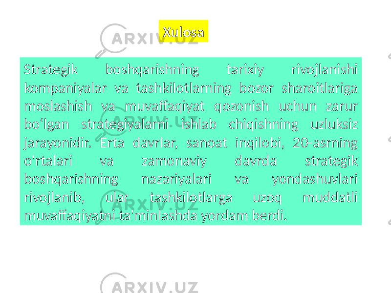 Strategik boshqarishning tarixiy rivojlanishi kompaniyalar va tashkilotlarning bozor sharoitlariga moslashish va muvaffaqiyat qozonish uchun zarur bo‘lgan strategiyalarni ishlab chiqishning uzluksiz jarayonidir. Erta davrlar, sanoat inqilobi, 20-asrning o&#39;rtalari va zamonaviy davrda strategik boshqarishning nazariyalari va yondashuvlari rivojlanib, ular tashkilotlarga uzoq muddatli muvaffaqiyatni ta&#39;minlashda yordam berdi. Xulosa 