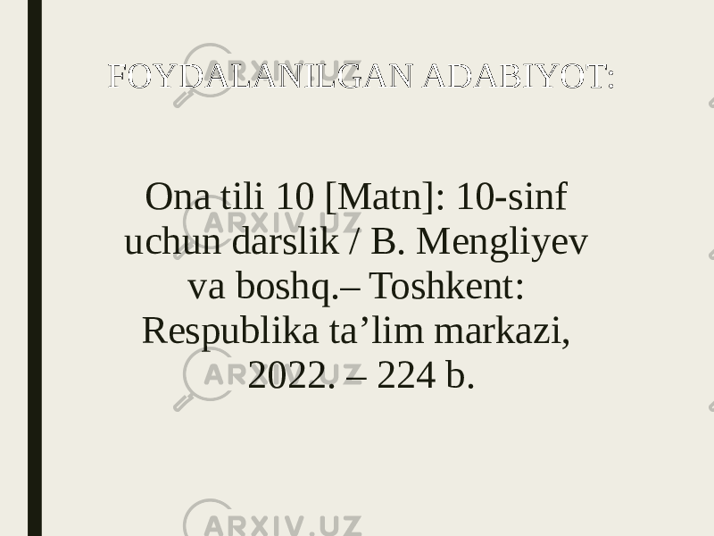 FOYDALANILGAN ADABIYOT: Ona tili 10 [Matn]: 10-sinf uchun darslik / B. Mengliyev va boshq.– Toshkent: Respublika ta’lim markazi, 2022. – 224 b. 