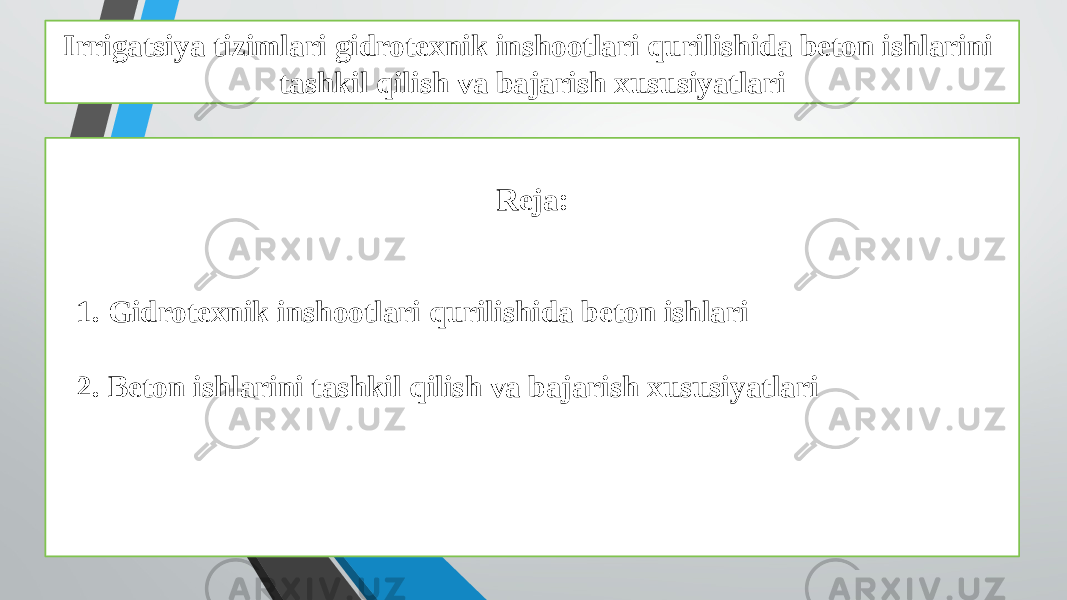 Irrigatsiya tizimlari gidrotexnik inshootlari qurilishida beton ishlarini tashkil qilish va bajarish xususiyatlari Reja: 1. Gidrotexnik inshootlari qurilishida beton ishlari 2. Beton ishlarini tashkil qilish va bajarish xususiyatlari 