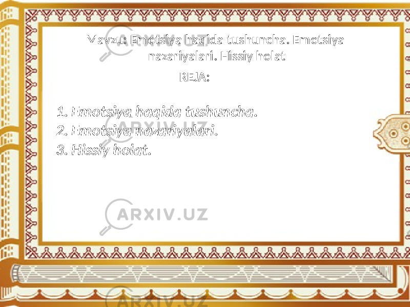 Mavzu: Emotsiya haqida tushuncha. Emotsiya nazariyalari. Hissiy holat REJA: 1. Emotsiya haqida tushuncha. 2. Emotsiya nazariyalari. 3. Hissiy holat. 