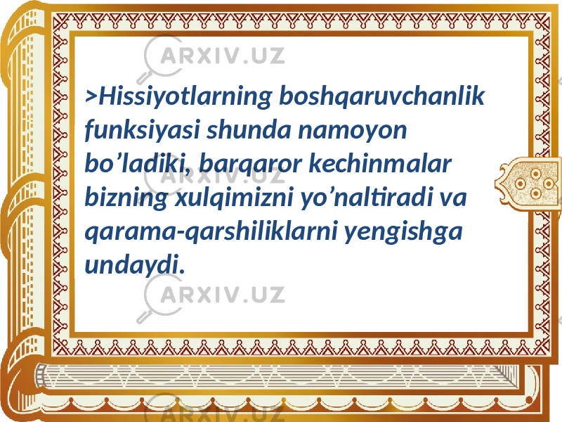 >Hissiyotlarning boshqaruvchanlik funksiyasi shunda namoyon bo’ladiki, barqaror kechinmalar bizning xulqimizni yo’naltiradi va qarama-qarshiliklarni yengishga undaydi. 