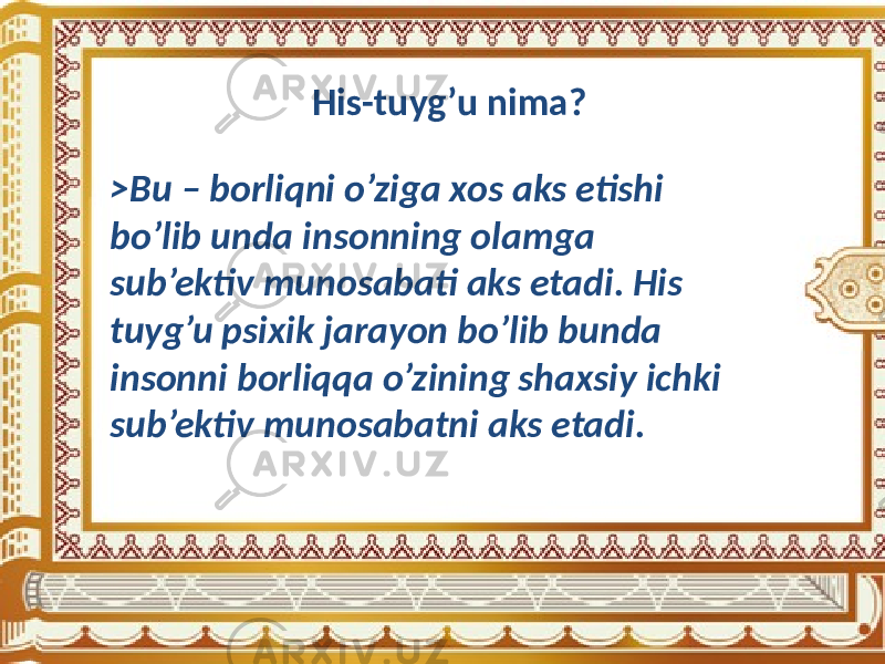 His-tuyg’u nima? >Bu – borliqni o’ziga xos aks etishi bo’lib unda insonning olamga sub’ektiv munosabati aks etadi. His tuyg’u psixik jarayon bo’lib bunda insonni borliqqa o’zining shaxsiy ichki sub’ektiv munosabatni aks etadi. 