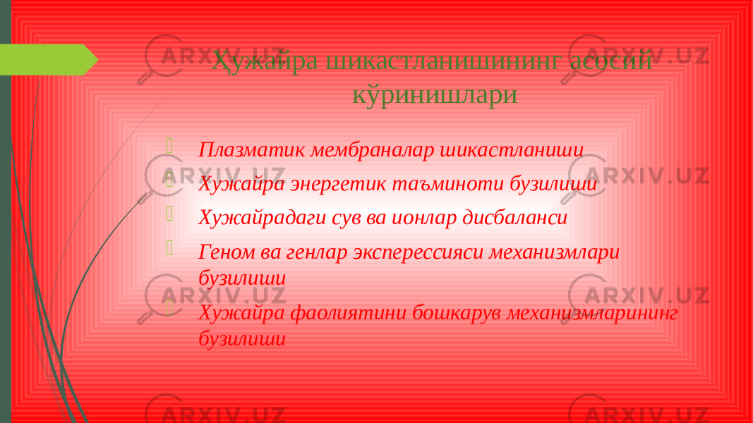 Ҳужайра шикастланишининг асосий кўринишлари  Плазматик мембраналар шикастланиши  Хужайра энергетик таъминоти бузилиши  Хужайрадаги сув ва ионлар дисбаланси  Геном ва генлар эксперессияси механизмлари бузилиши  Хужайра фаолиятини бошкарув механизмларининг бузилиши 