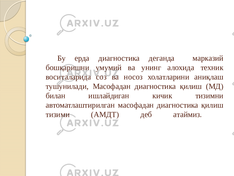 Бу ерда диагностика деганда марказий бошқаришни умумий ва унинг алохида техник воситаларида соз ва носоз холатларини аниқлаш тушунилади, Масофадан диагностика қилиш (МД) билан ишлайдиган кичик тизимни автоматлаштирилган масофадан диагностика қилиш тизими (АМДТ) деб атаймиз. 