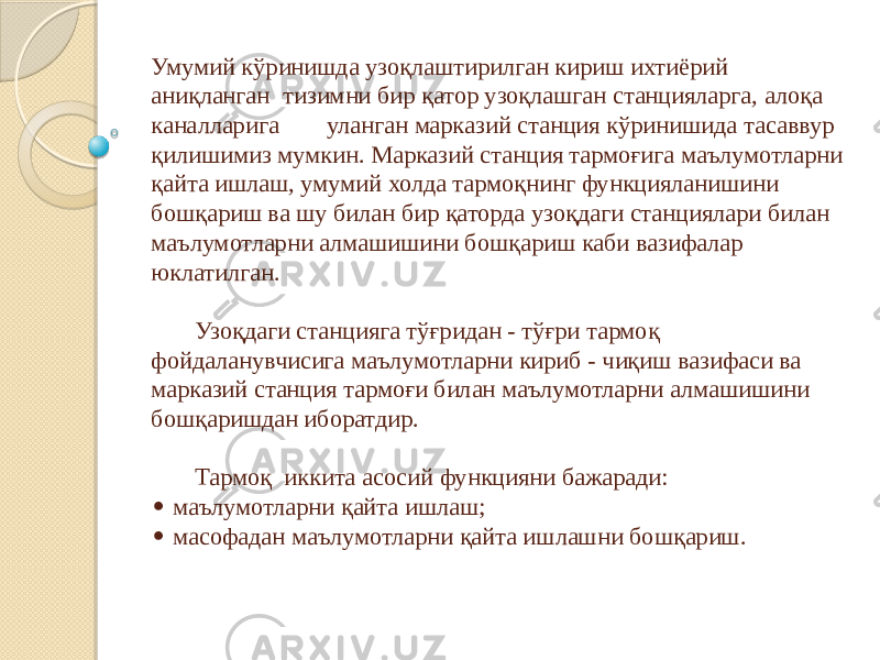 Умумий кўринишда узоқлаштирилган кириш ихтиёрий аниқланган тизимни бир қатор узоқлашган станцияларга, алоқа каналларига уланган марказий станция кўринишида тасаввур қилишимиз мумкин. Марказий станция тармоғига маълумотларни қайта ишлаш, умумий холда тармоқнинг функцияланишини бошқариш ва шу билан бир қаторда узоқдаги станциялари билан маълумотларни алмашишини бошқариш каби вазифалар юклатилган. Узоқдаги станцияга тўғридан - тўғри тармоқ фойдаланувчисига маълумотларни кириб - чиқиш вазифаси ва марказий станция тармоғи билан маълумотларни алмашишини бошқаришдан иборатдир. Тармоқ иккита асосий функцияни бажаради: • маълумотларни қайта ишлаш; • масофадан маълумотларни қайта ишлашни бошқариш. 