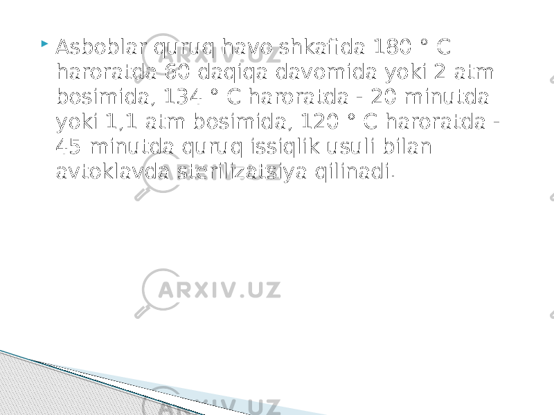  Asboblar quruq havo shkafida 180 ° C haroratda 60 daqiqa davomida yoki 2 atm bosimida, 134 ° C haroratda - 20 minutda yoki 1,1 atm bosimida, 120 ° C haroratda - 45 minutda quruq issiqlik usuli bilan avtoklavda sterilizatsiya qilinadi. 