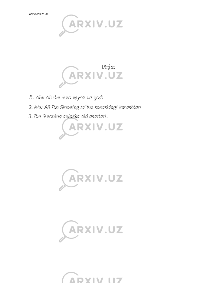 www.arxiv.uz Reja: 1. Abu Ali ibn Sino xayoti va ijodi 2. Abu Ali Ibn Sinoning ta`lim soxasidagi karashlari 3. Ibn Sinoning axlokka oid asarlari. 