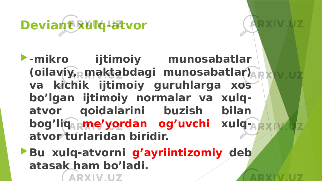 Deviant xulq-atvor  -mikro ijtimoiy munosabatlar (oilaviy, maktabdagi munosabatlar) va kichik ijtimoiy guruhlarga xos bo’lgan ijtimoiy normalar va xulq- atvor qoidalarini buzish bilan bog’liq me’yordan og’uvchi xulq- atvor turlaridan biridir.  Bu xulq-atvorni g’ayriintizomiy deb atasak ham bo’ladi. 