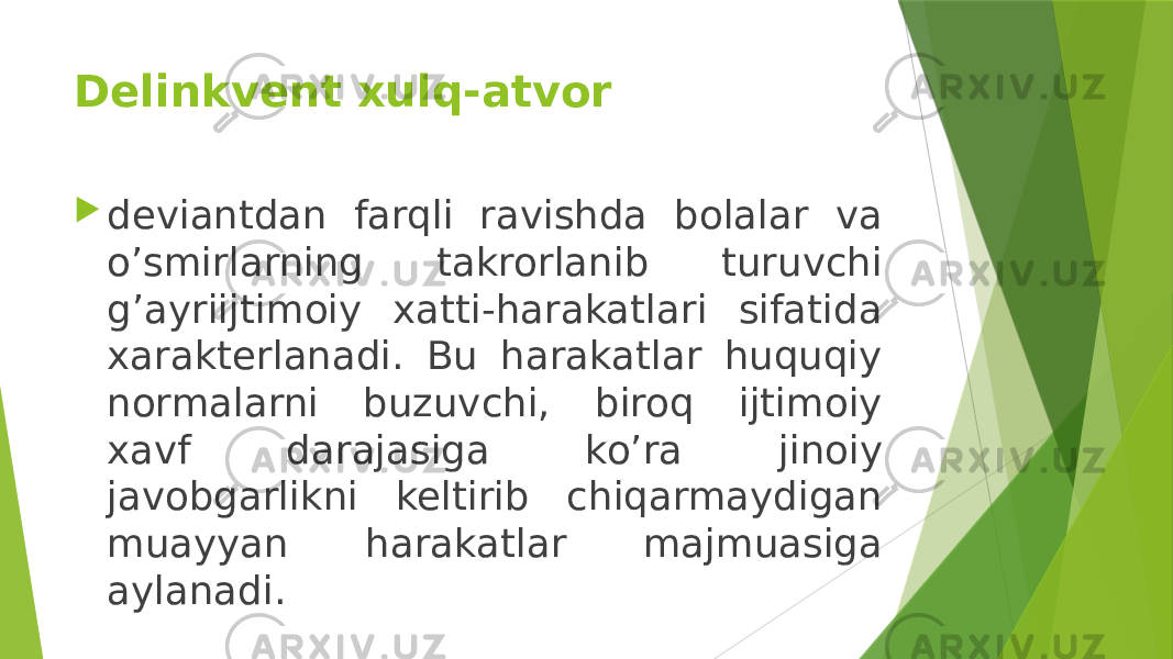 Delinkvent xulq-atvor  deviantdan farqli ravishda bolalar va o’smirlarning takrorlanib turuvchi g’ayriijtimoiy xatti-harakatlari sifatida xarakterlanadi. Bu harakatlar huquqiy normalarni buzuvchi, biroq ijtimoiy xavf darajasiga ko’ra jinoiy javobgarlikni keltirib chiqarmaydigan muayyan harakatlar majmuasiga aylanadi. 