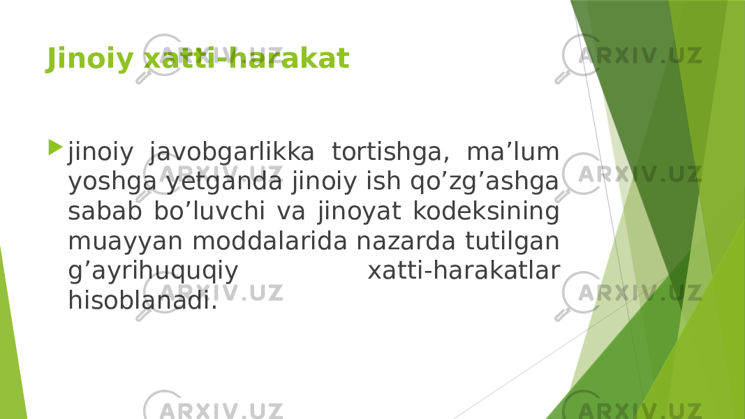 Jinoiy xatti-harakat  jinoiy javobgarlikka tortishga, ma’lum yoshga yetganda jinoiy ish qo’zg’ashga sabab bo’luvchi va jinoyat kodeksining muayyan moddalarida nazarda tutilgan g’ayrihuquqiy xatti-harakatlar hisoblanadi. 