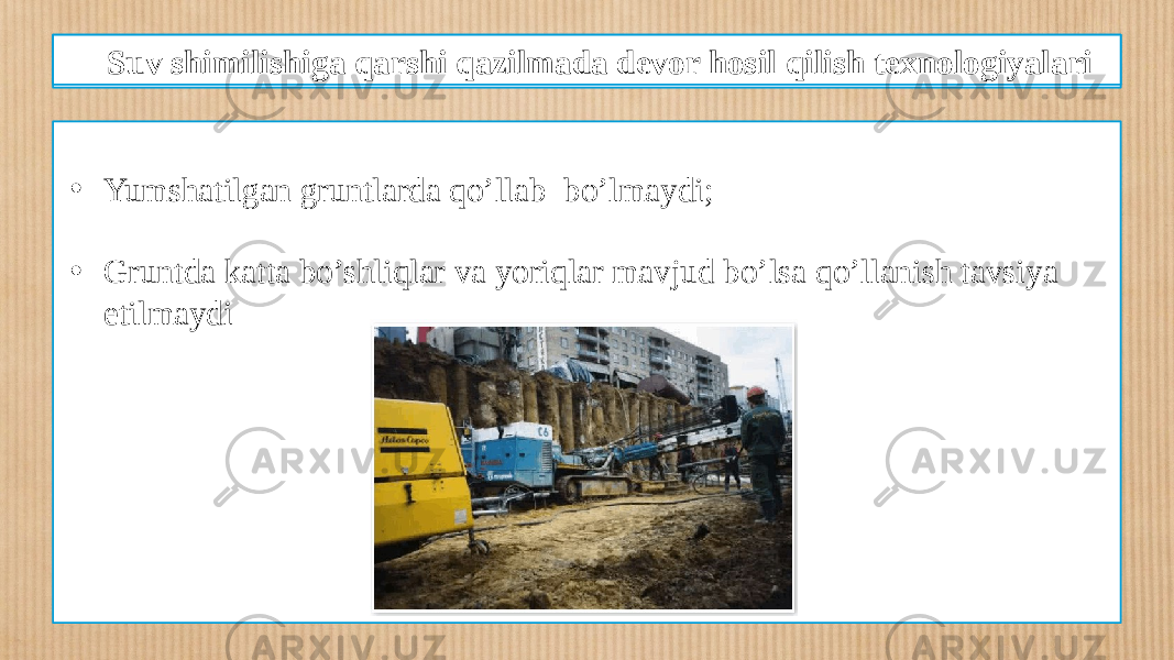 Qazilmada devor hosil qilish texnologiyasi kamchiliklari • Yumshatilgan gruntlarda qo’llab bo’lmaydi; • Gruntda katta bo’shliqlar va yoriqlar mavjud bo’lsa qo’llanish tavsiya etilmaydi Suv shimilishiga qarshi qazilmada devor hosil qilish texnologiyalari 