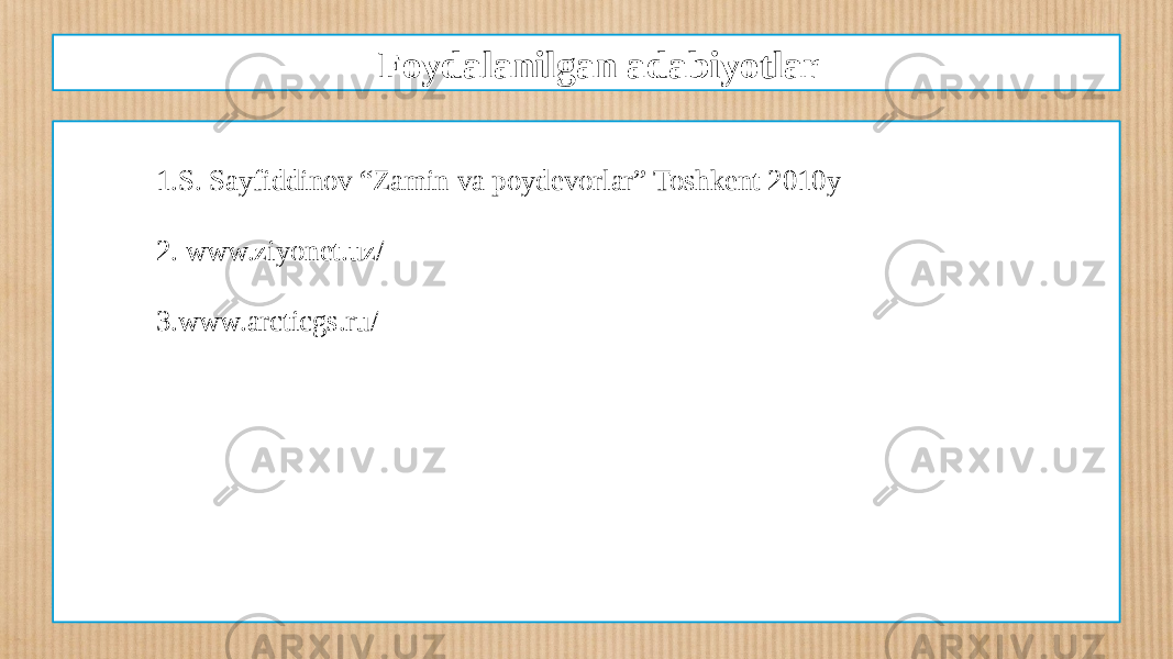 Foydalanilgan adabiyotlar 1. S. Sayfiddinov “Zamin va poydevorlar” Toshkent 2010y 2. www.ziyonet.uz/ 3. www.arcticgs.ru/ 