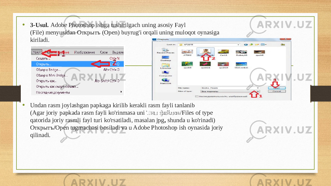 • 3-Usul. Adobe Photoshop ishga tushirilgach uning asosiy Fayl (File) menyusidan Oткрытъ (Open) buyrug&#39;i orqali uning muloqot oynasiga kiriladi. • Undan rasm joylashgan papkaga kirilib kerakli rasm fayli tanlanib (Agar joriy papkada rasm fayli ko&#39;rinmasa uni Tип файлов /Files of type qatorida joriy rasmli fayl turi ko&#39;rsatiladi, masalan jpg , shunda u ko&#39;rinadi) Oткрытъ / Open tugmachasi bosiladi va u Adobe Photoshop ish oynasida joriy qilinadi. 