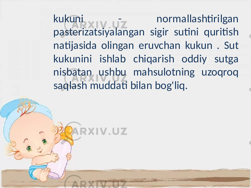 kukuni - normallashtirilgan pasterizatsiyalangan sigir sutini quritish natijasida olingan eruvchan kukun . Sut kukunini ishlab chiqarish oddiy sutga nisbatan ushbu mahsulotning uzoqroq saqlash muddati bilan bog&#39;liq. 