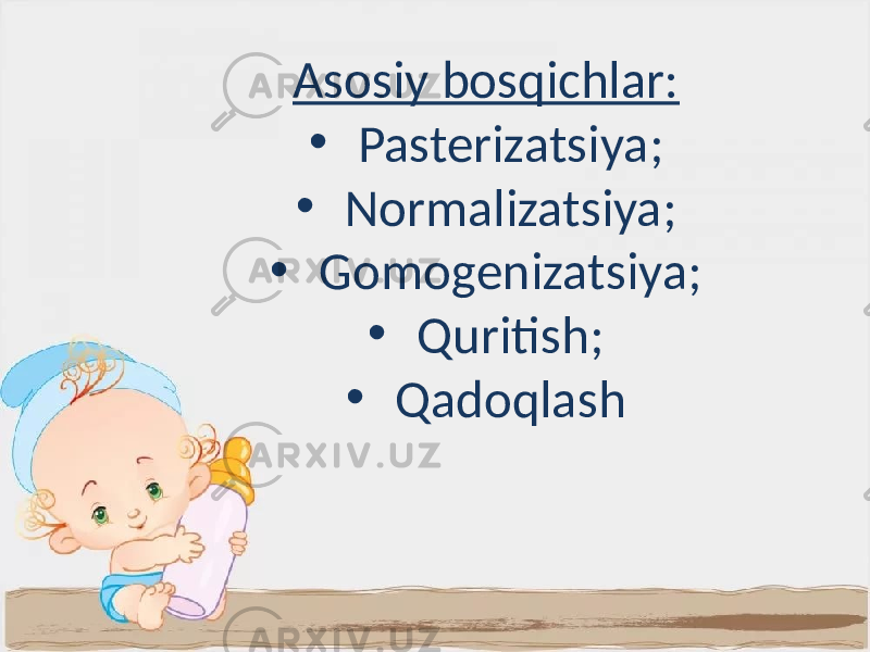 Asosiy bosqichlar: • Pasterizatsiya; • Normalizatsiya; • Gomogenizatsiya; • Quritish; • Qadoqlash 