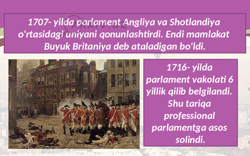 1707- yilda parlament Angliya va Shotlandiya o&#39;rtasidagi uniyani qonunlashtirdi. Endi mamlakat Buyuk Britaniya deb ataladigan bo&#39;ldi. 1716- yilda parlament vakolati 6 yillik qilib belgilandi. Shu tariqa professional parlamentga asos solindi. 
