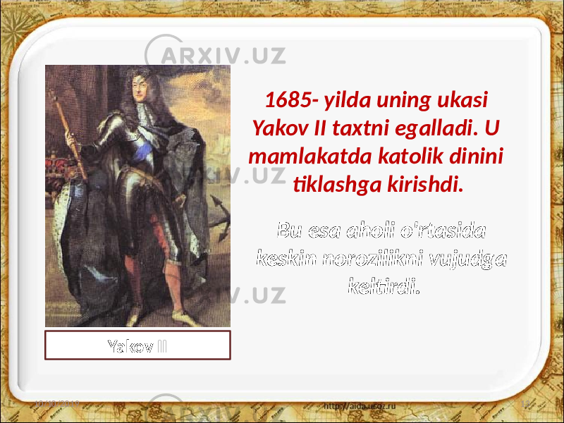 1685- yilda uning ukasi Yakov II taxtni egalladi. U mamlakatda katolik dinini tiklashga kirishdi. 10/10/2019 13Bu esa aholi o&#39;rtasida keskin norozilikni vujudga keltirdi. Yakov II 