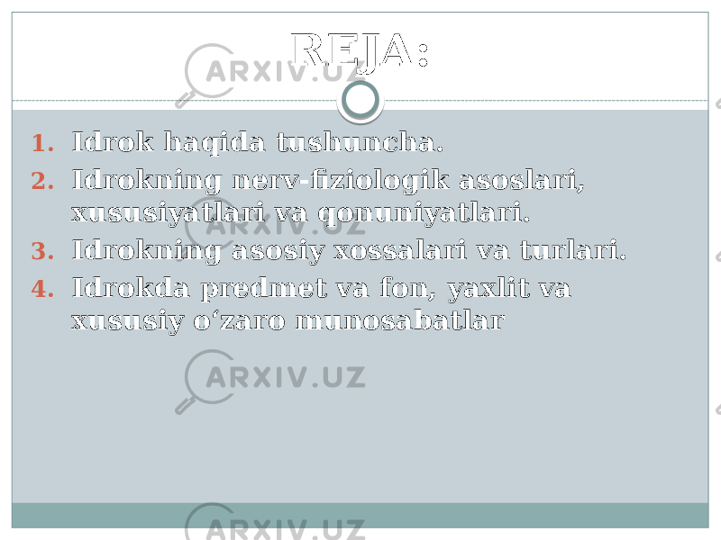 REJA: 1. Idrok haqida tushuncha. 2. Idrokning nerv-fiziologik asoslari, xususiyatlari va qonuniyatlari. 3. Idrokning asosiy xossalari va turlari. 4. Idrokda predmet va fon, yaxlit va xususiy o‘zaro munosabatlar 