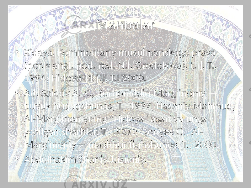 Manbalar • Xidaya. Kommentariy musulmanskogo prava (per. s angl. pod. red. N.I. Grodekova), t. ], T., 1994; Hidoya |1 j.], T., 2000. • Ad. Saidov A. X., Burhoniddin Margʻinoniy — buyuk huquqshunos, T., 1997; Hasaniy Mahmud, Al-Margʻinoniyning &#34;Hidoya&#34; asari va unga yozilgan sharhlar, T., 2000; Qoriyev O., Al- Margʻinoniy— mashhur fiqhshunos, T., 2000. • Abdulhakim Sharʼiy Juzjoniy. www.arxiv.uz 