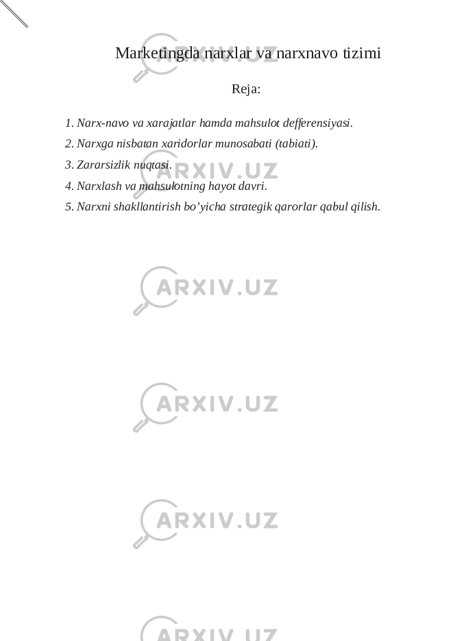 Marketingda narxlar va narxnavo tizimi Reja: 1. Narx-navo va xarajatlar hamda mahsulot defferensiyasi. 2. Narxga nisbatan xaridorlar munosabati (tabiati). 3. Zararsizlik nuqtasi. 4. Narxlash va mahsulotning hayot davri. 5. Narxni shakllantirish bo’yicha strategik qarorlar qabul qilish. 