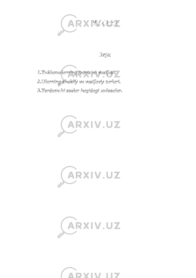 Yuklama Reja: 1.Yuklamalarning mano va vazifasi. 2.Ularning shakliy va vazifaviy turlari. 3.Yordamchi sozlar haqidagi xulosalar. 