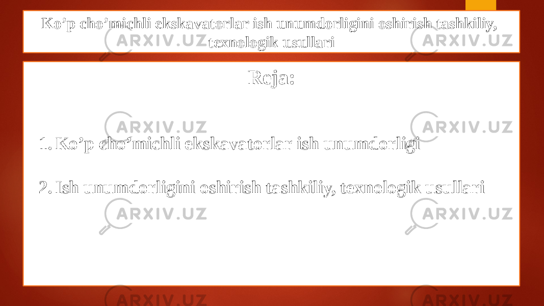 Ko’p cho’michli ekskavatorlar ish unumdorligini oshirish tashkiliy, texnologik usullari Reja: 1. Ko’p cho’michli ekskavatorlar ish unumdorligi 2. Ish unumdorligini oshirish tashkiliy, texnologik usullari 