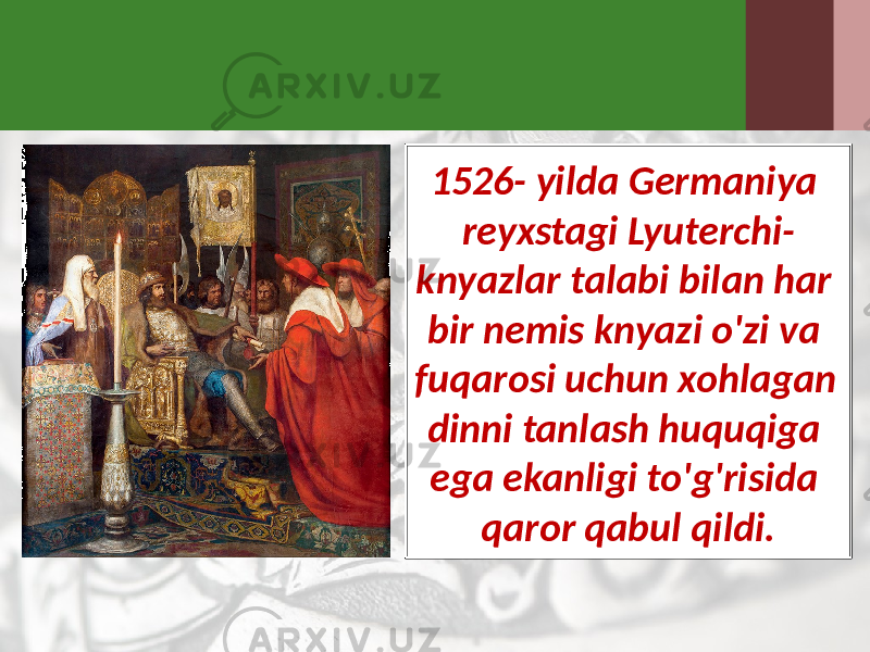 1526- yilda Germaniya reyxstagi Lyuterchi- knyazlar talabi bilan har bir nemis knyazi o&#39;zi va fuqarosi uchun xohlagan dinni tanlash huquqiga ega ekanligi to&#39;g&#39;risida qaror qabul qildi. 