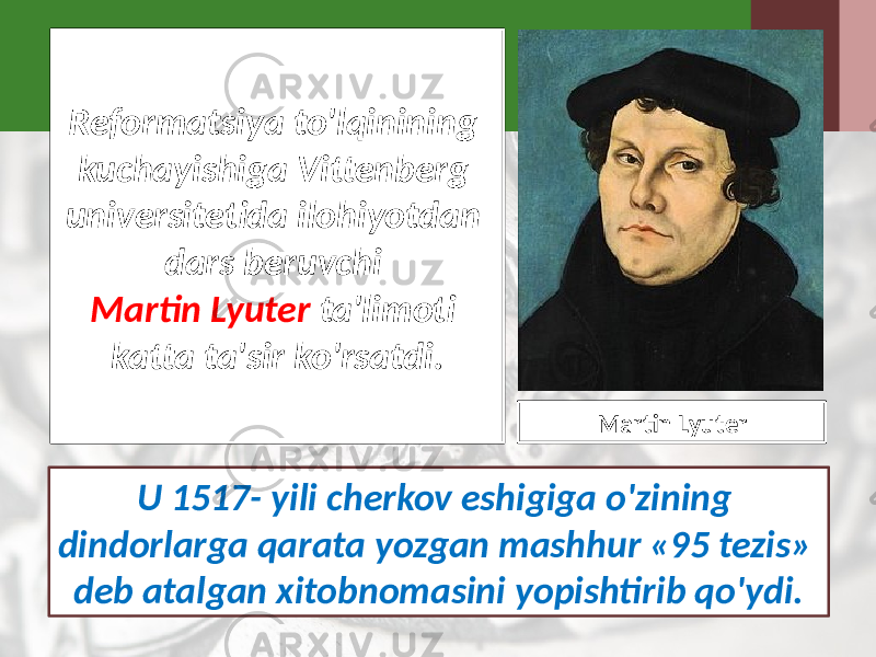 Reformatsiya to&#39;lqinining kuchayishiga Vittenberg universitetida ilohiyotdan dars beruvchi Martin Lyuter ta&#39;limoti katta ta&#39;sir ko&#39;rsatdi. U 1517- yili cherkov eshigiga o&#39;zining dindorlarga qarata yozgan mashhur «95 tezis» deb atalgan xitobnomasini yopishtirib qo&#39;ydi. Martin Lyuter 