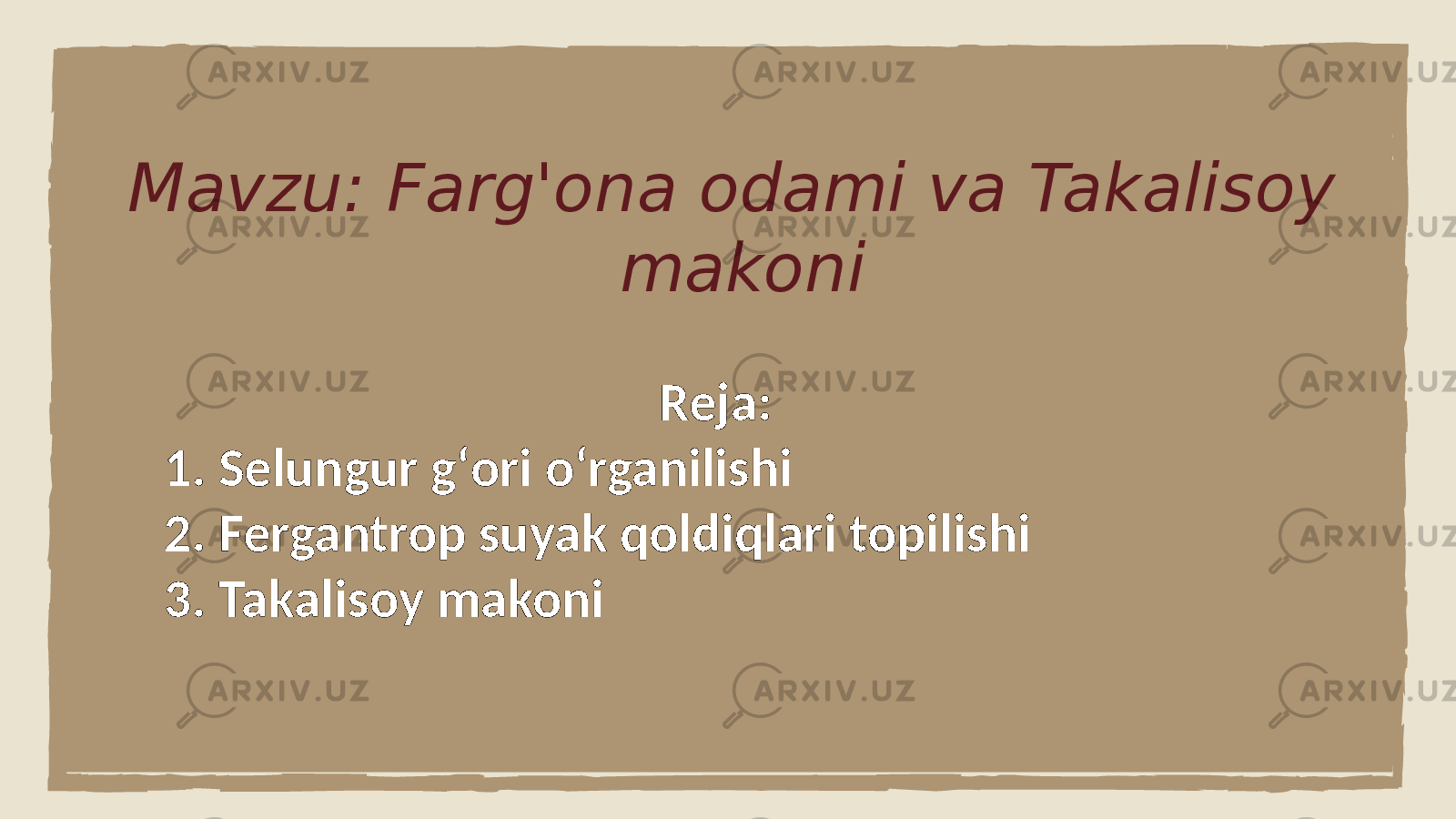Mavzu: Farg&#39;ona odami va Takalisoy makoni Reja: 1. Selungur gʻori oʻrganilishi 2. Fergantrop suyak qoldiqlari topilishi 3. Takalisoy makoni 