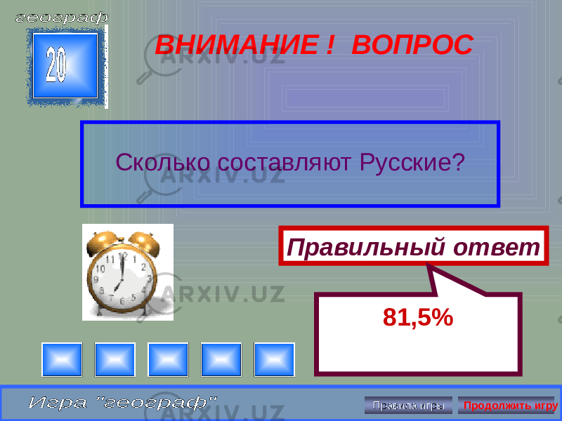 ВНИМАНИЕ ! ВОПРОС Сколько составляют Русские? Правильный ответ 81,5% Правила игры Продолжить игру 
